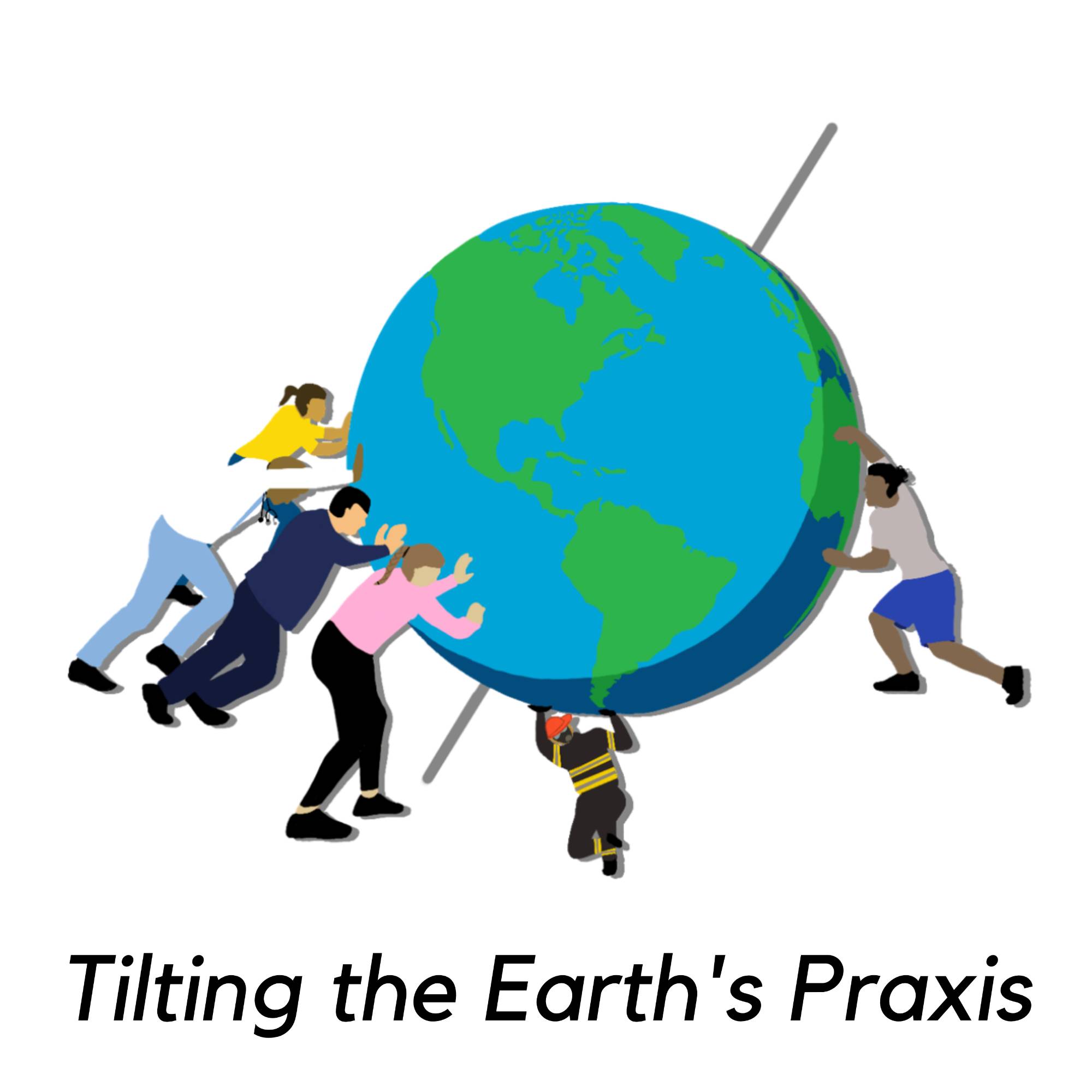 Tilting the Earth's Praxis
